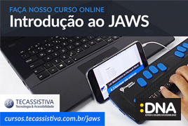 Imagem em destaque: Fotografia colorida de duas mãos sobre a linha braille conectado num celular, logo atrás um notebook. Na parte superior uma faixa cinza com os textos “Faça nosso curso online” em azul e “Introdução ao JAWS” em branco. No canto inferior esquerdo o logo da Tecassistiva  e abaixo dele o site “cursos.tecassistiva.com.br/jaws”. O logo da DNA se encontra no canto inferior direito. Fim da descrição