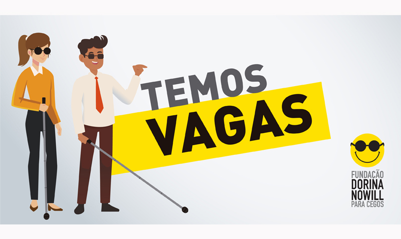 Descrição da imagem: banner virtual de fundo branco com o título "Temos Vagas" ao centro. Do lado esquerdo, ilustração de uma moça e um rapaz sorridentes em meio perfil. Eles usam óculos escuros, trajes sociais e bengalas. Ao lado direito, logo da Fundação Dorina.