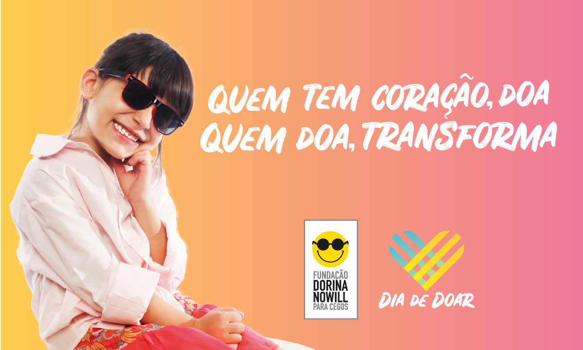 Descrição da imagem: banner virtual em tons de rosa e laranja com a foto de Sofia, uma das crianças atendidas pela Fundação Dorina. Ela está sentada, com uma mão no queixo e sorrindo. Ao lado, o texto "Quem tem coração, doa. Quem doa, transforma"