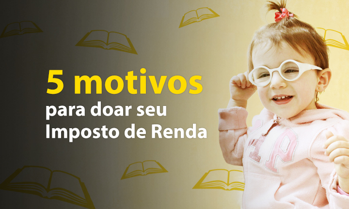 Descrição da imagem: banner virtual com fundo em tons de amarelo e ilustrações de pequenos livros. Ao lado direito, foto de uma menina sorridente de 2 anos. Ela usa óculos. Ao lado esquerdo, o texto "5 motivos para doar seu imposto de renda"