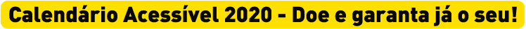 Descrição da imagem: tarja amarela com o texto "Calendário Acessível 2020 - Doe e garanta já o seu!"