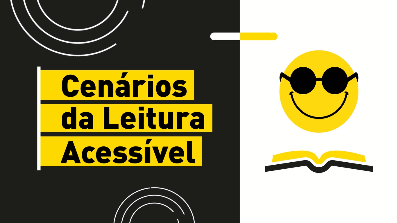 Descrição da imagem: banner virtual de fundo preto e branco com texto destacado em amarelo "Cenários da Leitura Acessível", além do smile da Fundação Dorina e um livro aberto.